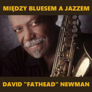 #201 | Jazz, Czyli Blues | Między bluesem a jazzem: David "Fathead" Newman