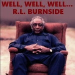 #72 | Well, Well, Well...: R.L. Burnside