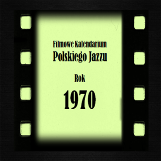 #30 | Jazz Movie | Filmowe Kalendarium Polskiego Jazzu – rok 1970
