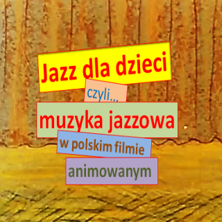 #31 Jazz Movie | Jazz dla dzieci, czyli muzyka jazzowa w polskim filmie animowanym.