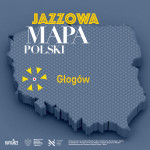 Jazzowa Mapa Polski #2 – Głogów
