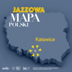 Jazzowa Mapa Polski #21– Katowice