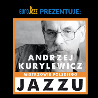 Mistrzowie Polskiego Jazzu: Andrzej Kurylewicz